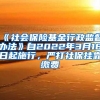 《社会保险基金行政监督办法》自2022年3月18日起施行，严打社保挂靠缴费