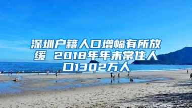 深圳户籍人口增幅有所放缓 2018年年末常住人口1302万人