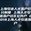 上海引进人才落户打分制度 上海人才引进落户社区公共户 2018上海人才引进落户