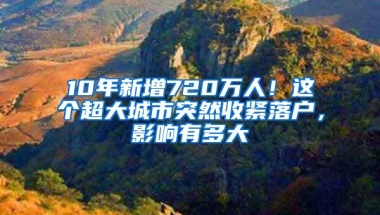 10年新增720万人！这个超大城市突然收紧落户，影响有多大