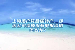 上海落户符合居转户，却因公司资质没有申报资格怎么办？