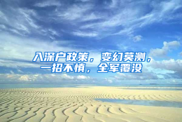 入深户政策，变幻莫测，一招不慎，全军覆没