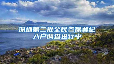 深圳第二批全民参保登记入户调查进行中