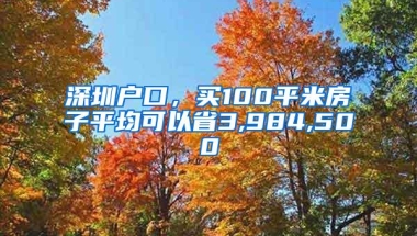 深圳户口，买100平米房子平均可以省3,984,500