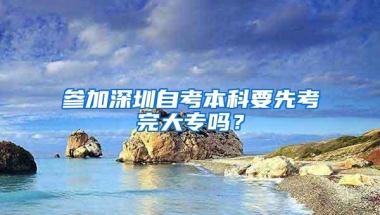 参加深圳自考本科要先考完大专吗？