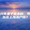 只有妻子是本科，可以在上海落户吗？