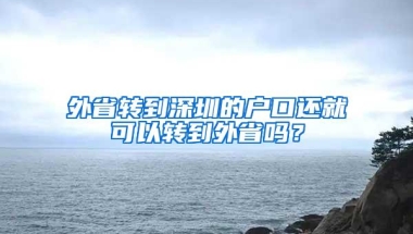 外省转到深圳的户口还就可以转到外省吗？