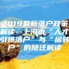 2019最新落户政策解读--上海市“人才引进落户”与“居转户”的随迁解读