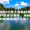 2022年上海本科落户政策及条件，本科也能直接落户上海了！