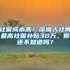 社保成本高！深圳人社局最高社保补贴30万，你还不知道吗？