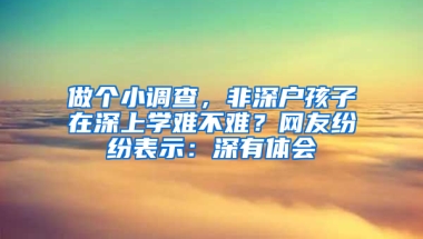 做个小调查，非深户孩子在深上学难不难？网友纷纷表示：深有体会