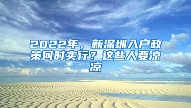 2022年，新深圳入户政策何时实行？这些人要凉凉