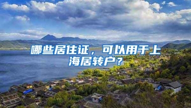 哪些居住证，可以用于上海居转户？