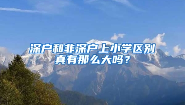 深户和非深户上小学区别真有那么大吗？