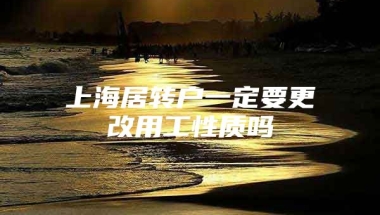 上海居转户一定要更改用工性质吗