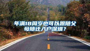 年满18周岁也可以跟随父母随迁入户深圳？