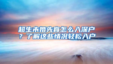 超生未婚先育怎么入深户？了解这些情况轻松入户