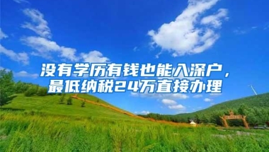 没有学历有钱也能入深户，最低纳税24万直接办理