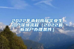 2022年本科应届毕业生入户深圳流程（2022最新深户办理条件）