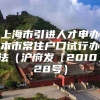 上海市引进人才申办本市常住户口试行办法（沪府发〔2010〕28号）