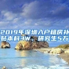 2019年深圳入户租房补贴本科3W、研究生5万