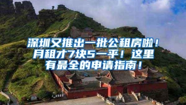 深圳又推出一批公租房啦！月租才7块5一平！这里有最全的申请指南！