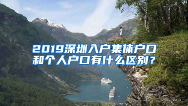 2019深圳入户集体户口和个人户口有什么区别？