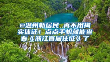 @温州新居民 再不用掏实体证！点点手机就能查看《浙江省居住证》了