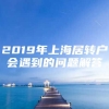 2019年上海居转户会遇到的问题解答