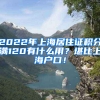 2022年上海居住证积分满120有什么用？堪比上海户口！