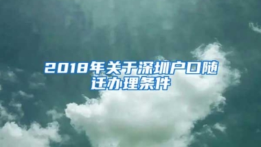 2018年关于深圳户口随迁办理条件