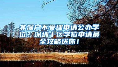 非深户不受理申请公办学位？深圳十区学位申请最全攻略送你！