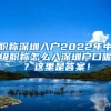 职称深圳入户2022年中级职称怎么入深圳户口呢？这里是答案！