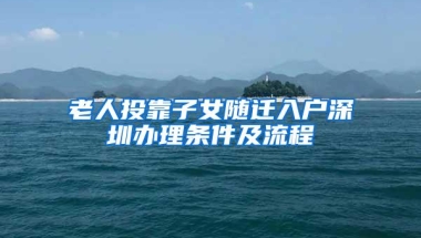 老人投靠子女随迁入户深圳办理条件及流程