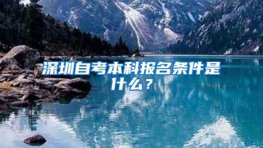 深圳自考本科报名条件是什么？