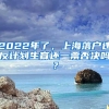 2022年了，上海落户违反计划生育还一票否决吗？