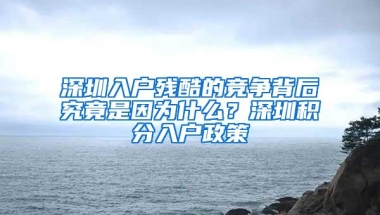 深圳入户残酷的竞争背后究竟是因为什么？深圳积分入户政策