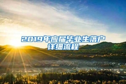 2019年应届毕业生落户详细流程