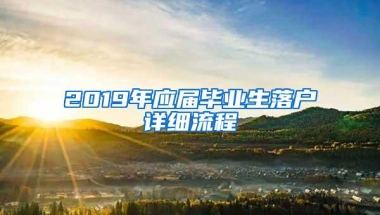 2019年应届毕业生落户详细流程