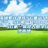 深圳累计建成5G基站5.1万个，5G用户超900万户 5G第一城抢占数字经济高地