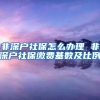 非深户社保怎么办理 非深户社保缴费基数及比例