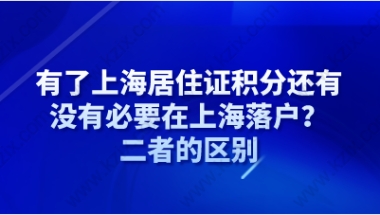 有了上海居住证积分还有没有必要在上海落户？二者的区别