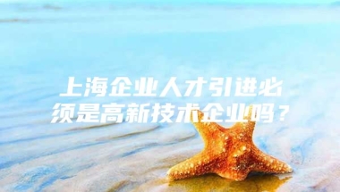 上海企业人才引进必须是高新技术企业吗？