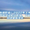 新增职业！2022年上海市居住证积分职业、工种目录最新变化