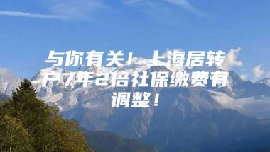 与你有关！上海居转户7年2倍社保缴费有调整！