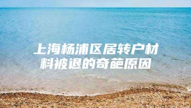 上海杨浦区居转户材料被退的奇葩原因