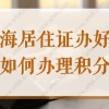 上海居住证办好之后如何办理积分？2022上海积分新办流程来了