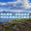 我在深圳，没有居住证，可以在深圳补交社保吗？