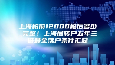 上海税前12000税后多少_完整！上海居转户五年三倍最全落户条件汇总