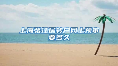 上海张江居转户网上预审要多久